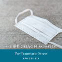The Life Coach School Podcast with Brooke Castillo | Episode 313 | Pre-Traumatic Stress