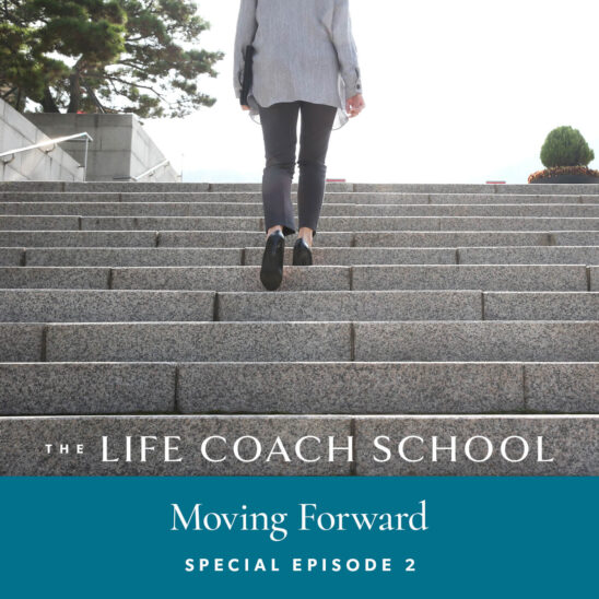 The Life Coach School Podcast with Brooke Castillo | Special Episode | Moving Forward 2