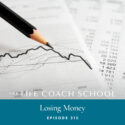 The Life Coach School Podcast with Brooke Castillo | Episode 315 | Losing Money