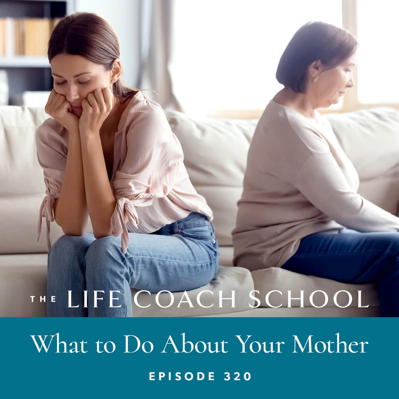 The Life Coach School Podcast with Brooke Castillo | Episode 320 | What to Do About Your Mother