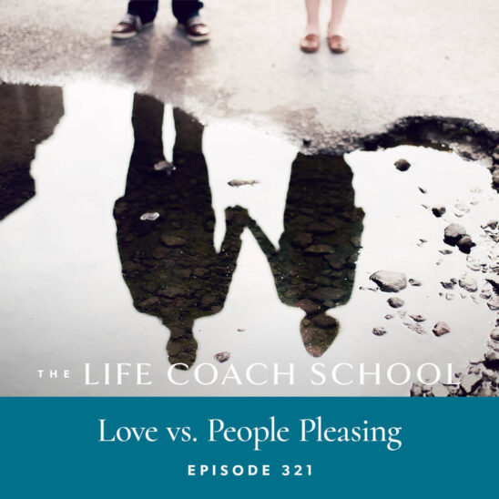 The Life Coach School Podcast with Brooke Castillo | Episode 321 | Love vs. People Pleasing