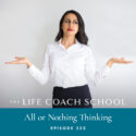 The Life Coach School Podcast with Brooke Castillo | Episode 325 | All or Nothing Thinking