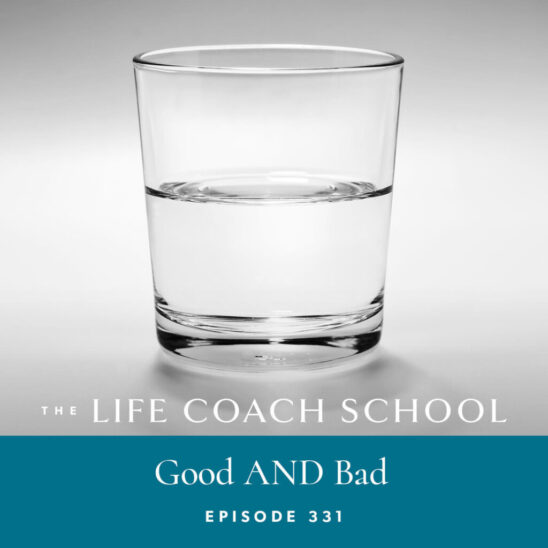 The Life Coach School Podcast with Brooke Castillo | Episode 331 | Good AND Bad