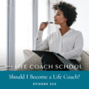 The Life Coach School Podcast with Brooke Castillo | Episode 252 | Should I Become a Life Coach?