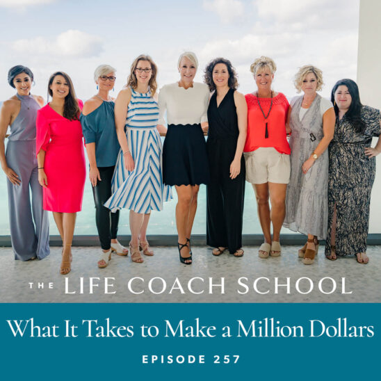 The Life Coach School Podcast with Brooke Castillo | Episode 257 | What it Takes to Make a Million Dollars