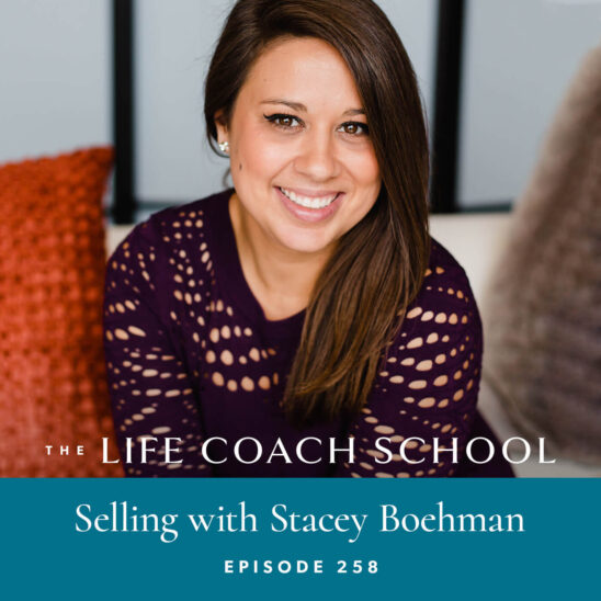 The Life Coach School Podcast with Brooke Castillo | Episode 258 | Selling with Stacey Boehman