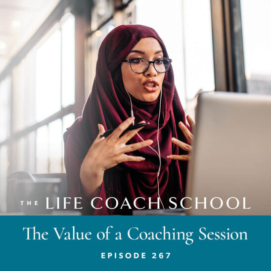 The Life Coach School Podcast with Brooke Castillo | Episode 267 | The Value of a Coaching Session