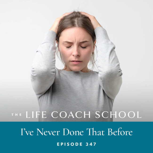 The Life Coach School Podcast with Brooke Castillo | Episode 347 | I've Never Done That Before