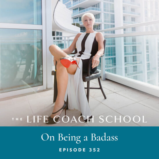 The Life Coach School Podcast with Brooke Castillo | On Being a Badass