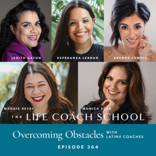 The Life Coach School Podcast with Brooke Castillo | Overcoming Obstacles with Brenda Lomeli, Judith Gaton, Monica Sosa, Esperanza Lebron, and Maggie Reyes