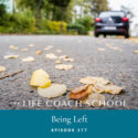 The Life Coach School Podcast with Brooke Castillo | Being Left