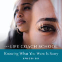 The Life Coach School Podcast with Brooke Castillo | Knowing What You Want Is Scary