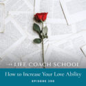 The Life Coach School Podcast with Brooke Castillo | How to Increase Your Love Ability
