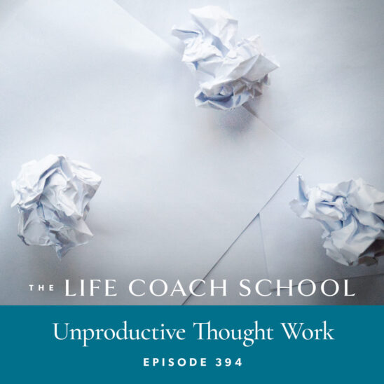 The Life Coach School Podcast with Brooke Castillo | Unproductive Thought Work