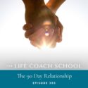 The Life Coach School Podcast with Brooke Castillo | The 90 Day Relationship