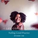 The Life Coach School Podcast with Brooke Castillo | Feeling Good Practice