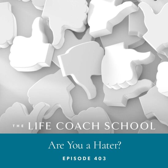 The Life Coach School Podcast with Brooke Castillo | Are You a Hater?