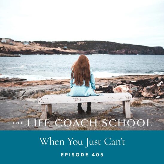 The Life Coach School Podcast with Brooke Castillo | When You Just Can't