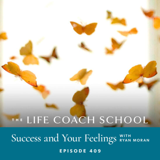 The Life Coach School Podcast with Brooke Castillo | Success and Your Feelings with Ryan Moran