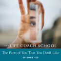 The Life Coach School Podcast with Brooke Castillo | The Parts of You That You Don't Like
