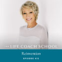 The Life Coach School Podcast with Brooke Castillo | Reinvention