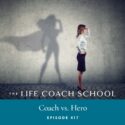 The Life Coach School Podcast with Brooke Castillo | Coach vs. Hero