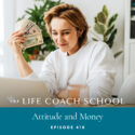 The Life Coach School Podcast with Brooke Castillo | Attitude and Money