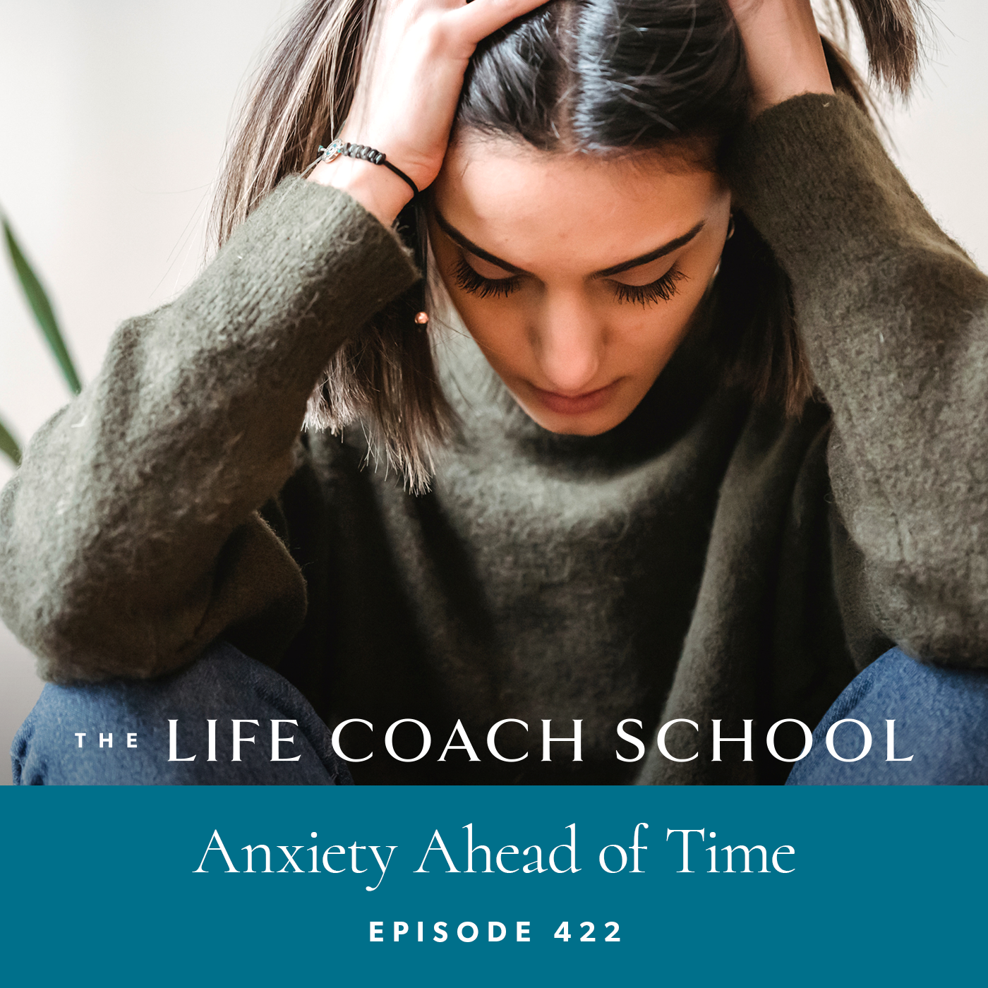 Ep #422: Anxiety Ahead of Time