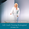 The Life Coach School Podcast with Brooke Castillo | Life Coach Training Reimagined
