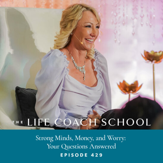 The Life Coach School Podcast with Brooke Castillo | Strong Minds, Money, and Worry: Your Questions Answered
