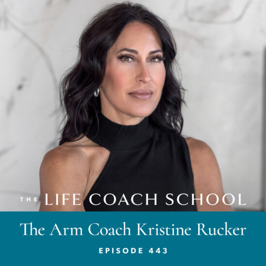 The Life Coach School Podcast with Brooke Castillo | The Arm Coach Kristine Rucker