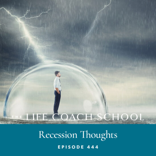 The Life Coach School Podcast with Brooke Castillo | Recession Thoughts