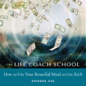 The Life Coach School Podcast with Brooke Castillo | How to Use Your Beautiful Mind to Get Rich