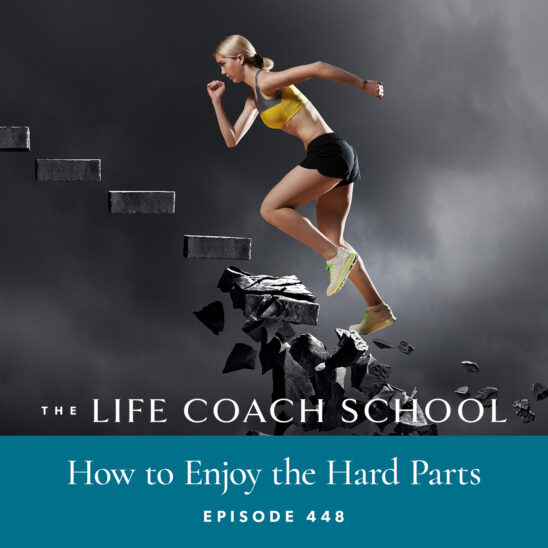 The Life Coach School Podcast with Brooke Castillo | How to Enjoy the Hard Parts