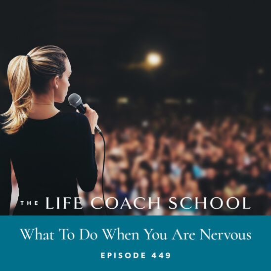The Life Coach School Podcast with Brooke Castillo | What To Do When You Are Nervous