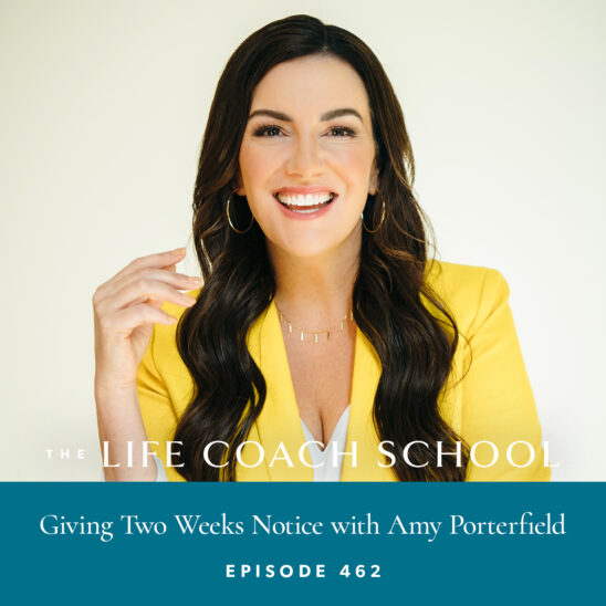 The Life Coach School Podcast with Brooke Castillo | Giving Two Weeks Notice with Amy Porterfield