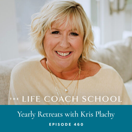 The Life Coach School Podcast with Brooke Castillo | Yearly Retreats with Kris Plachy