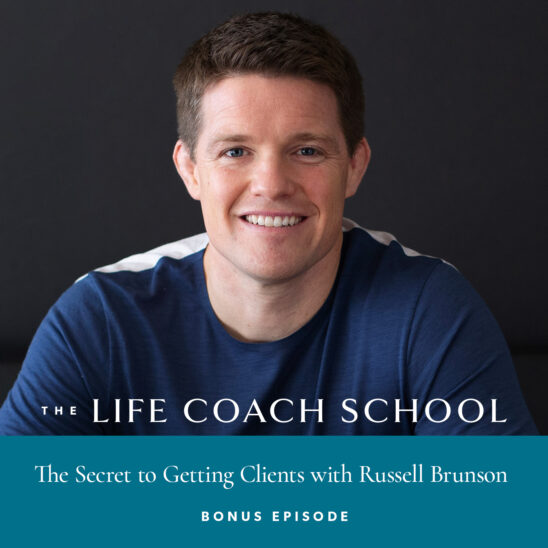 The Life Coach School Podcast with Brooke Castillo | Bonus: The Secret to Getting Clients with Russell Brunson