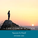 The Life Coach School Podcast with Brooke Castillo | Success Is Hard