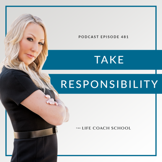 The Life Coach School Podcast with Brooke Castillo | Take Responsibility
