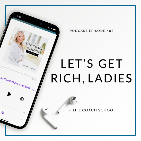 The Life Coach School Podcast with Brooke Castillo | Let's Get Rich, Ladies