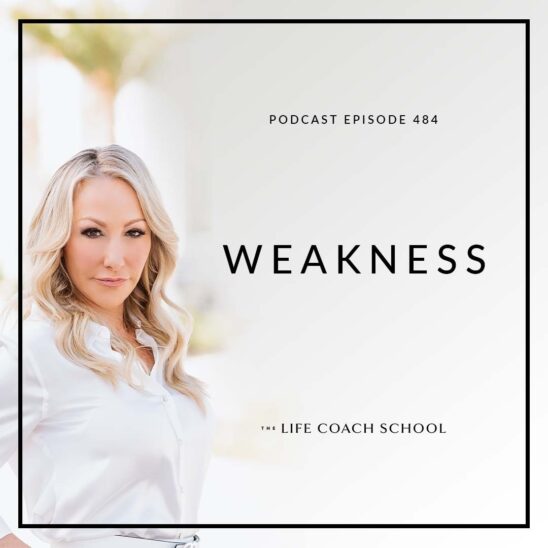 The Life Coach School Podcast with Brooke Castillo | Weakness