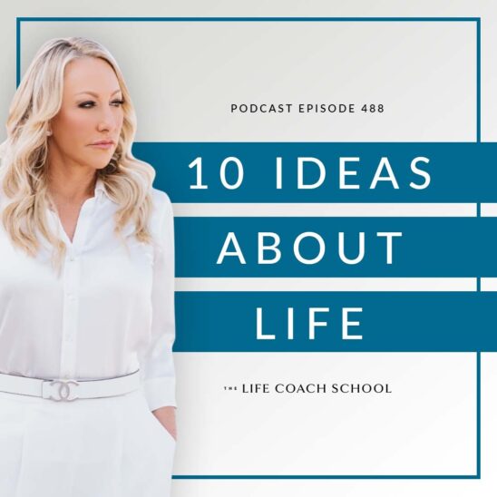 The Life Coach School Podcast with Brooke Castillo | 10 Ideas About Life