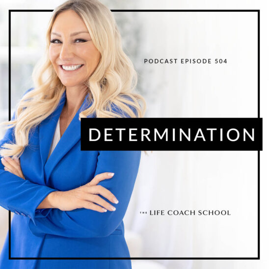 The Life Coach School Podcast with Brooke Castillo | Determination