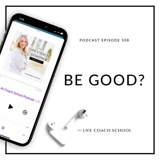 The Life Coach School Podcast with Brooke Castillo | Be Good?