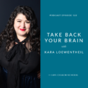 The Life Coach School Podcast with Brooke Castillo | Take Back Your Brain with Kara Loewentheil