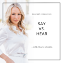 The Life Coach School Podcast with Brooke Castillo | Say vs. Hear